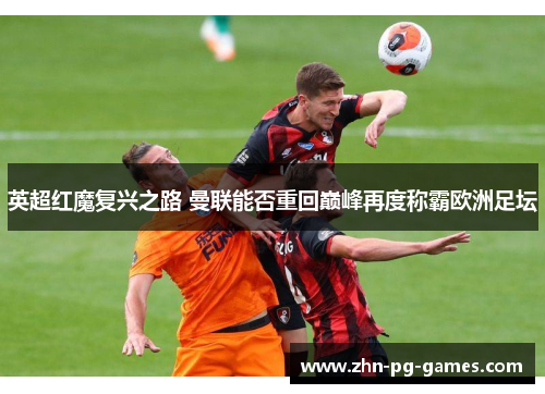 英超红魔复兴之路 曼联能否重回巅峰再度称霸欧洲足坛