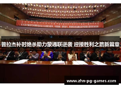普拉杰补时绝杀助力蒙通联逆袭 迎接胜利之路新篇章