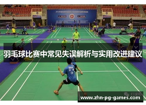 羽毛球比赛中常见失误解析与实用改进建议