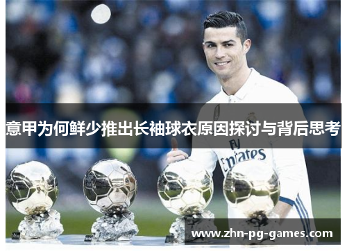 意甲为何鲜少推出长袖球衣原因探讨与背后思考 意甲为何鲜少推出长袖球衣原因探讨与背后思考