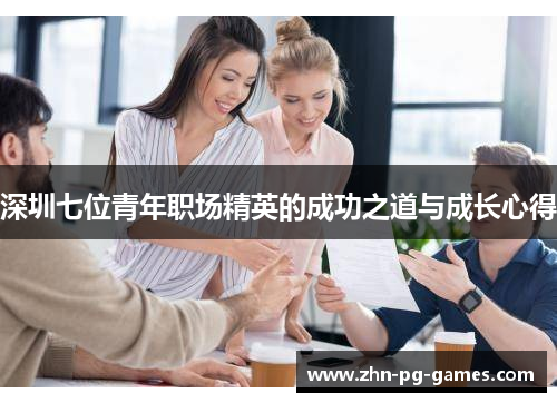 深圳七位青年职场精英的成功之道与成长心得 深圳七位青年职场精英的成功之道与成长心得