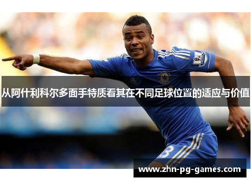 从阿什利科尔多面手特质看其在不同足球位置的适应与价值