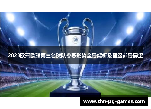 2023欧冠欧联第三名球队参赛形势全景解析及晋级前景展望 2023欧冠欧联第三名球队参赛形势全景解析及晋级前景展望