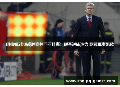 阿仙奴2比0战胜奥林匹亚科斯：联赛逆转造势 欧冠再奏凯歌
