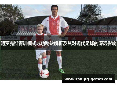 阿贾克斯青训模式成功秘诀解析及其对现代足球的深远影响