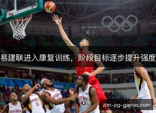 易建联进入康复训练,阶段目标逐步提升强度 易建联进入康复训练,阶段目标逐步提升强度