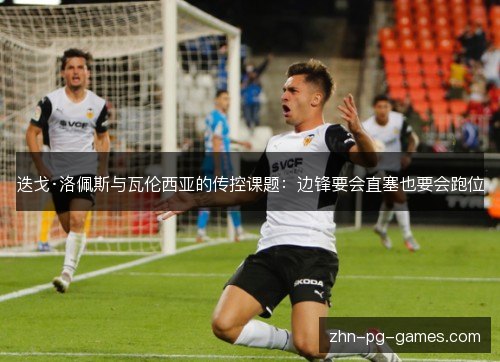 迭戈·洛佩斯与瓦伦西亚的传控课题:边锋要会直塞也要会跑位 迭戈·洛佩斯与瓦伦西亚的传控课题:边锋要会直塞也要会跑位